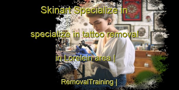 Skinart Specialize in specialize in tattoo removal in Lorelein area | RemovalTraining | RemovalClasses | SkinartTraining-United States